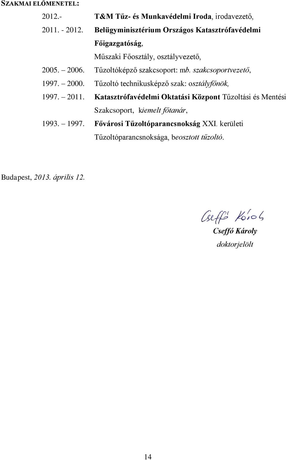 szakcsoportvezető, 1997. 2000. Tűzoltó technikusképző szak: osztályfőnök, 1997. 2011.