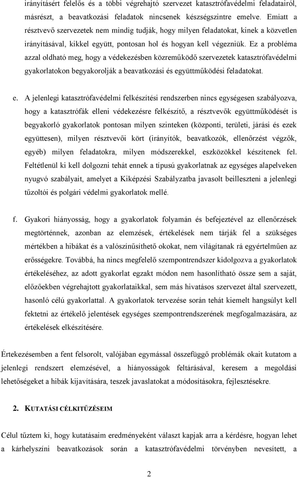 Ez a probléma azzal oldható meg, hogy a védekezésben közreműködő szervezetek katasztrófavédelmi gyakorlatokon begyakorolják a beavatkozási és eg