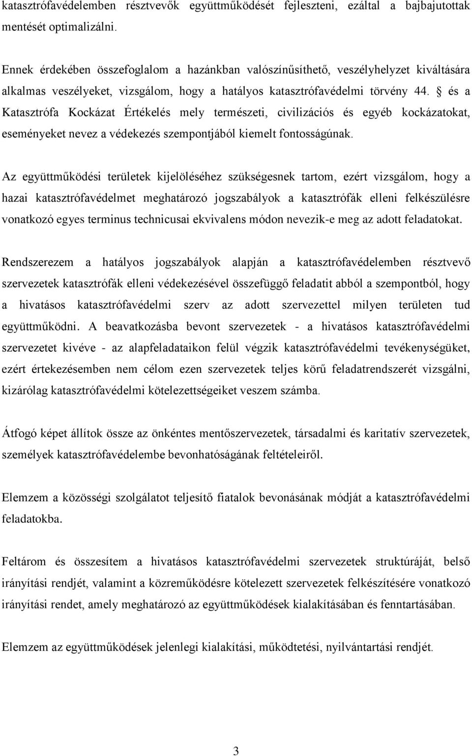 és a Katasztrófa Kockázat Értékelés mely természeti, civilizációs és egyéb kockázatokat, eseményeket nevez a védekezés szempontjából kiemelt fontosságúnak.