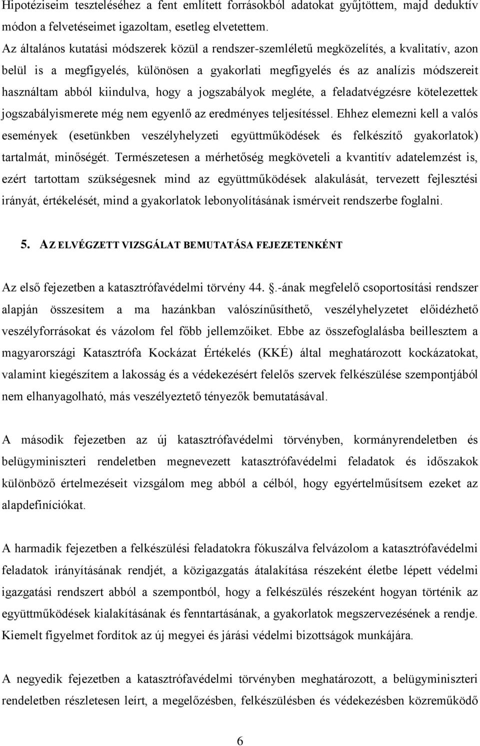 kiindulva, hogy a jogszabályok megléte, a feladatvégzésre kötelezettek jogszabályismerete még nem egyenlő az eredményes teljesítéssel.