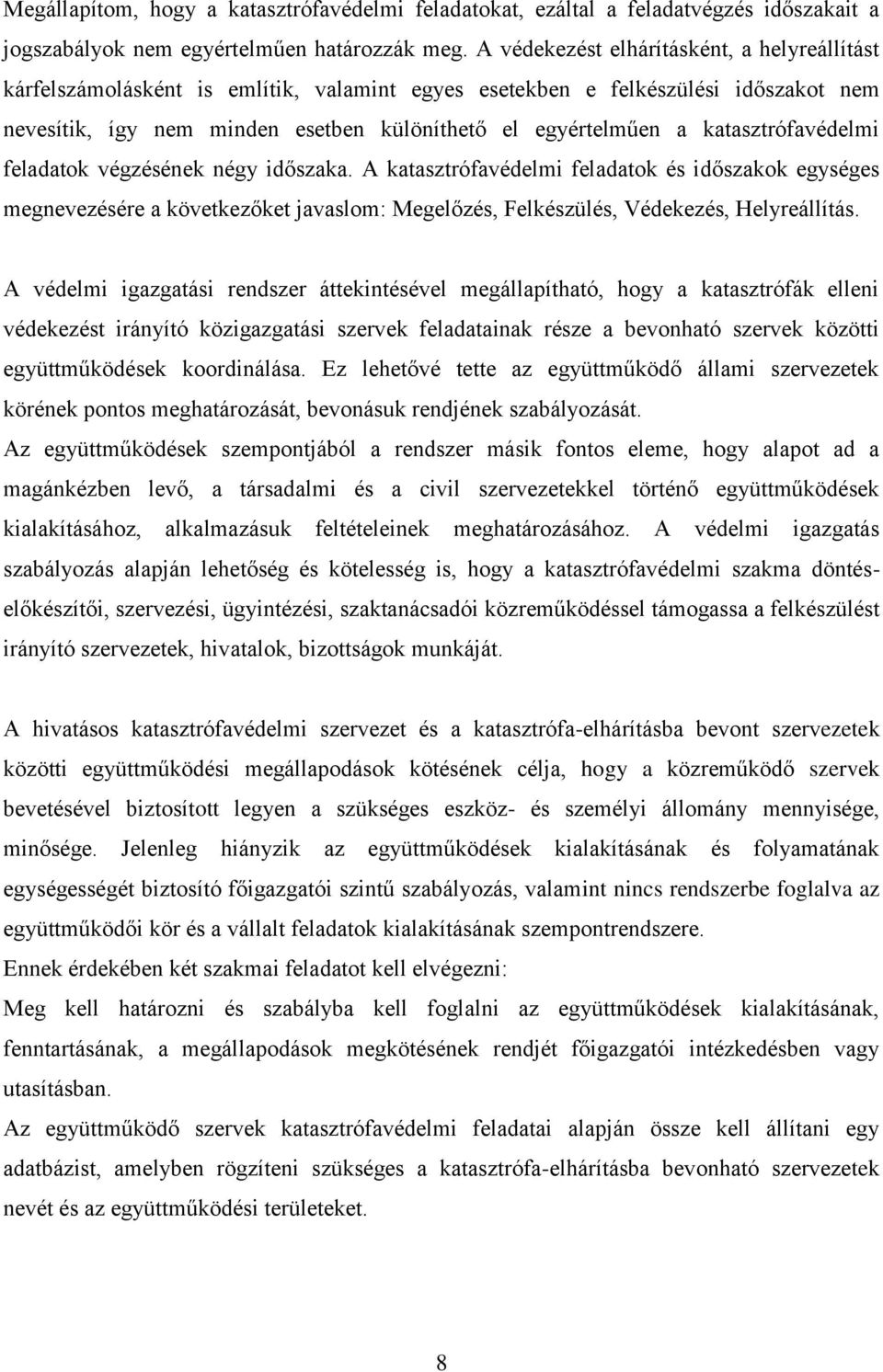 katasztrófavédelmi feladatok végzésének négy időszaka. A katasztrófavédelmi feladatok és időszakok egységes megnevezésére a következőket javaslom: Megelőzés, Felkészülés, Védekezés, Helyreállítás.