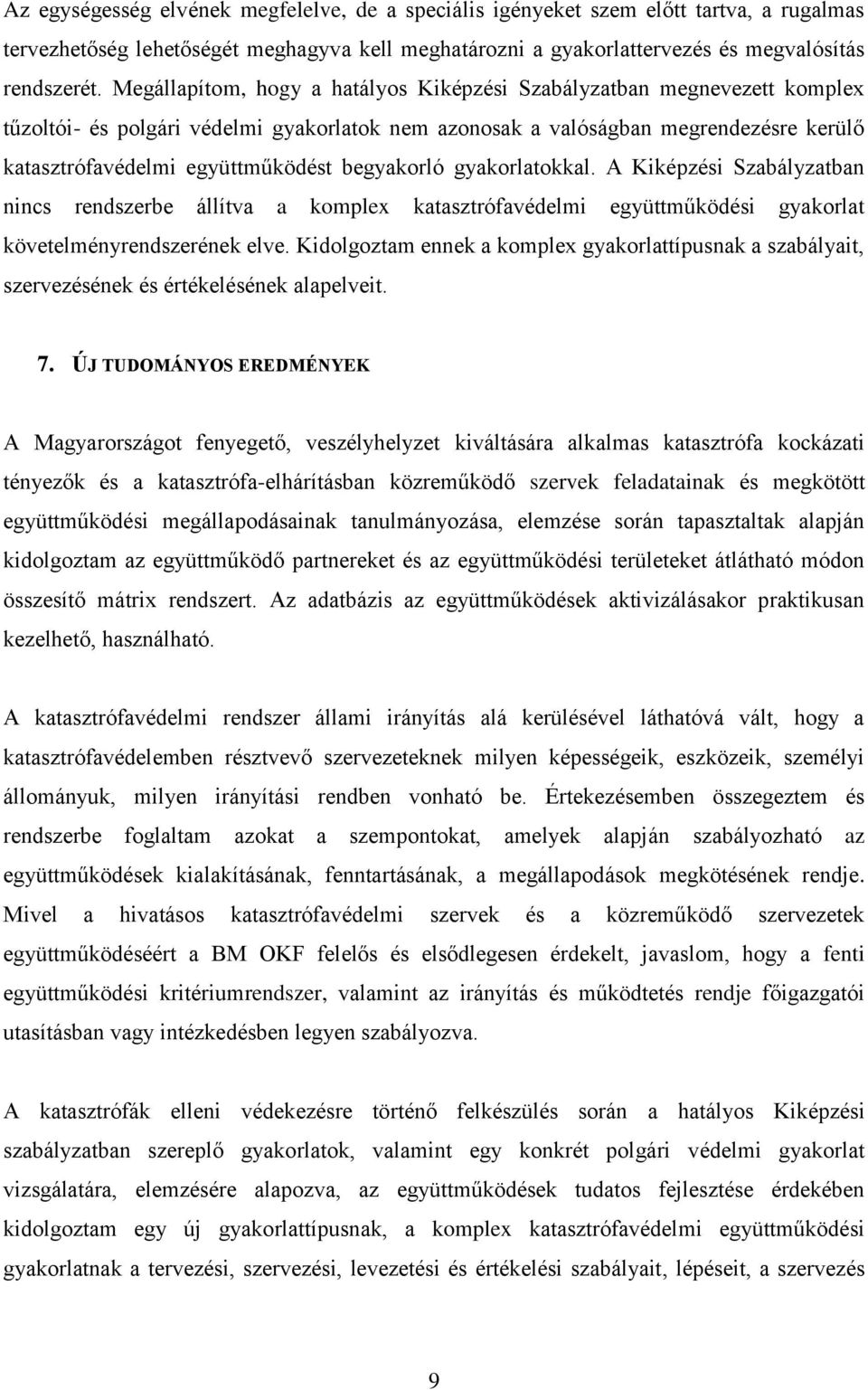 begyakorló gyakorlatokkal. A Kiképzési Szabályzatban nincs rendszerbe állítva a komplex katasztrófavédelmi együttműködési gyakorlat követelményrendszerének elve.