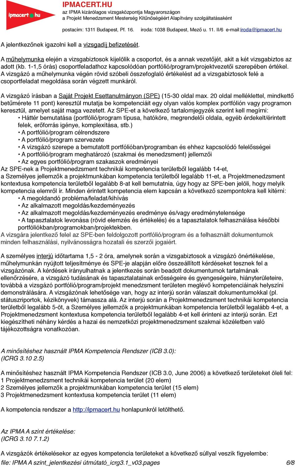 A vizsgázó a műhelymunka végén rövid szóbeli összefoglaló értékelést ad a vizsgabiztosok felé a csoportfeladat megoldása során végzett munkáról.