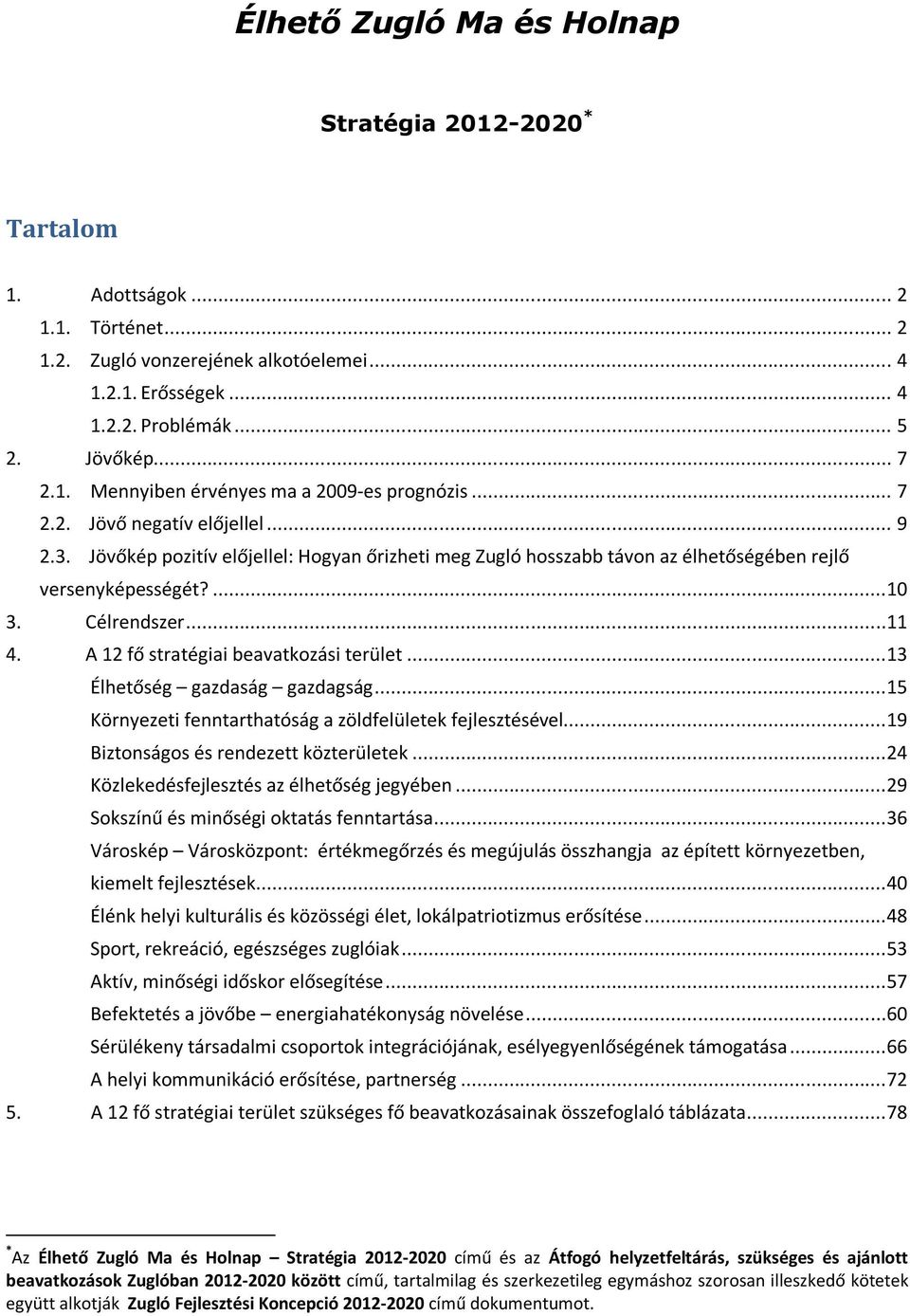 A 12 fő stratégiai beavatkozási terület...13 Élhetőség gazdaság gazdagság...15 Környezeti fenntarthatóság a zöldfelületek fejlesztésével...19 Biztonságos és rendezett közterületek.