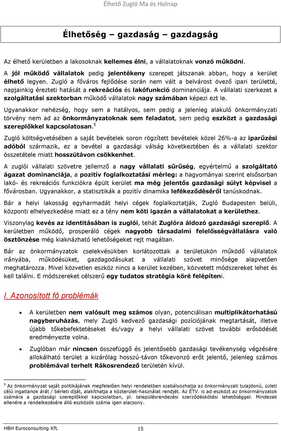 Zugló a főváros fejlődése során nem vált a belvárost övező ipari területté, napjainkig érezteti hatását a rekreációs és lakófunkció dominanciája.