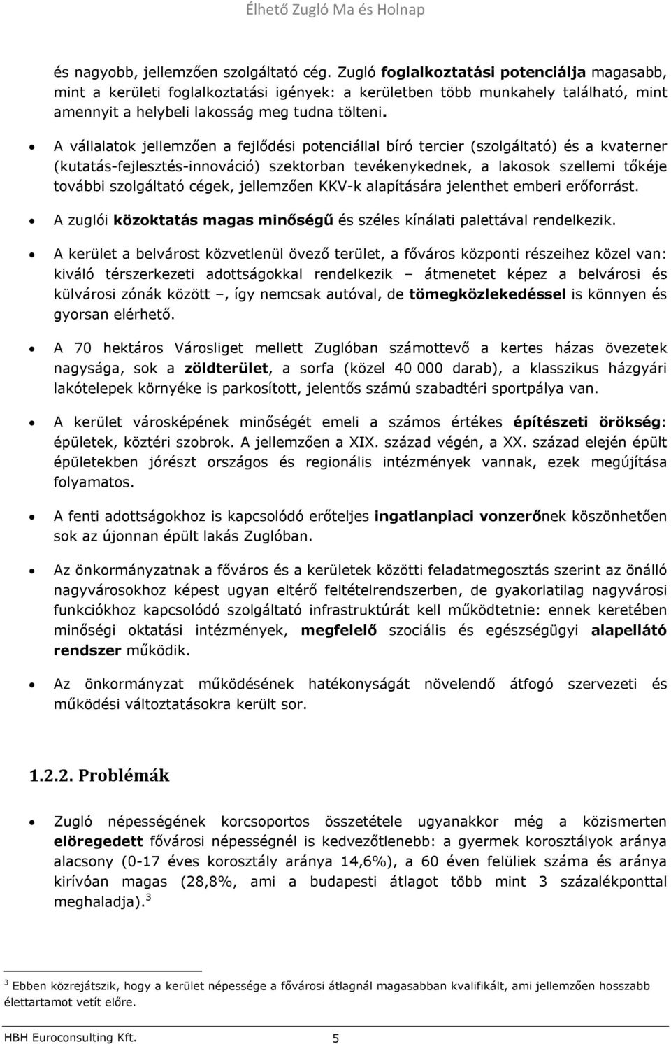 A vállalatok jellemzően a fejlődési potenciállal bíró tercier (szolgáltató) és a kvaterner (kutatás-fejlesztés-innováció) szektorban tevékenykednek, a lakosok szellemi tőkéje további szolgáltató