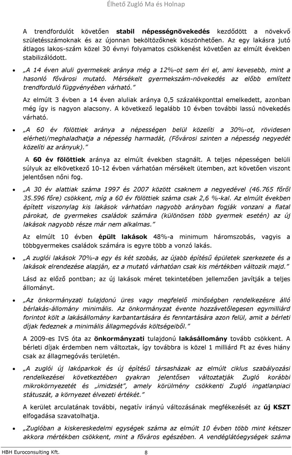 A 14 éven aluli gyermekek aránya még a 12%-ot sem éri el, ami kevesebb, mint a hasonló fővárosi mutató. Mérsékelt gyermekszám-növekedés az előbb említett trendforduló függvényében várható.