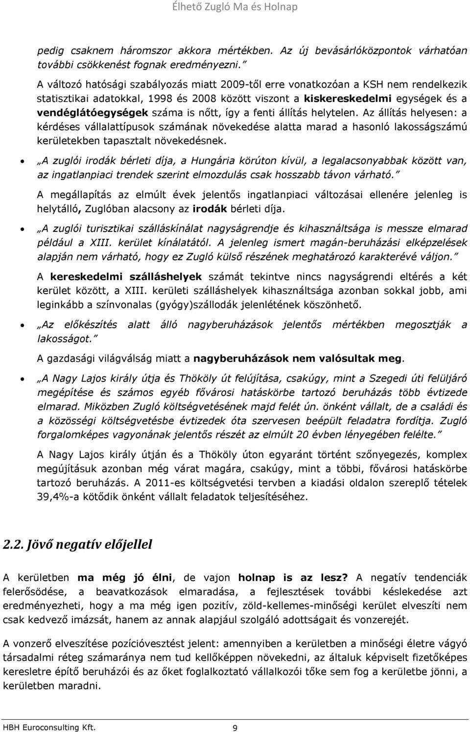 nőtt, így a fenti állítás helytelen. Az állítás helyesen: a kérdéses vállalattípusok számának növekedése alatta marad a hasonló lakosságszámú kerületekben tapasztalt növekedésnek.