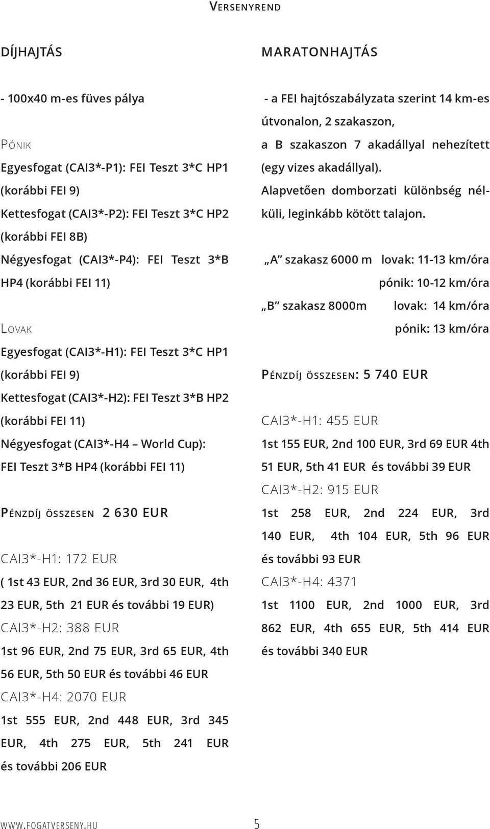 (korábbi FEI 8B) Négyesfogat (CAI3*-P4): FEI Teszt 3*B HP4 (korábbi FEI 11) A szakasz 6000 m lovak: 11-13 km/óra pónik: 10-12 km/óra B szakasz 8000m lovak: 14 km/óra Lovak pónik: 13 km/óra Egyesfogat