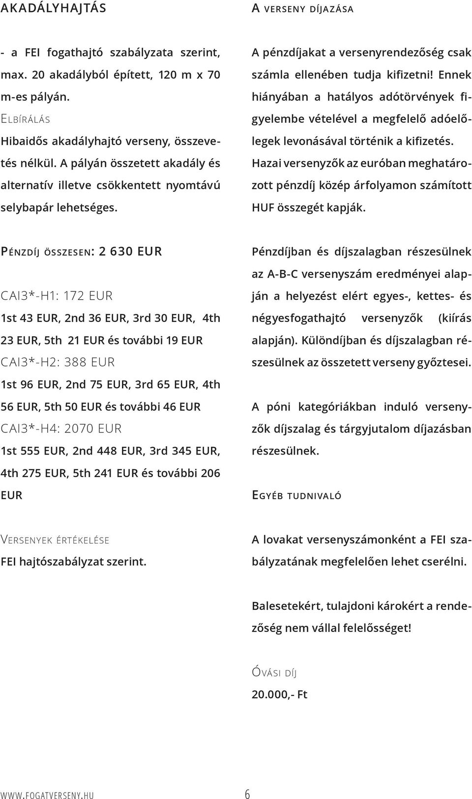 Ennek hiányában a hatályos adótörvények figyelembe vételével a megfelelő adóelőlegek levonásával történik a kifizetés.