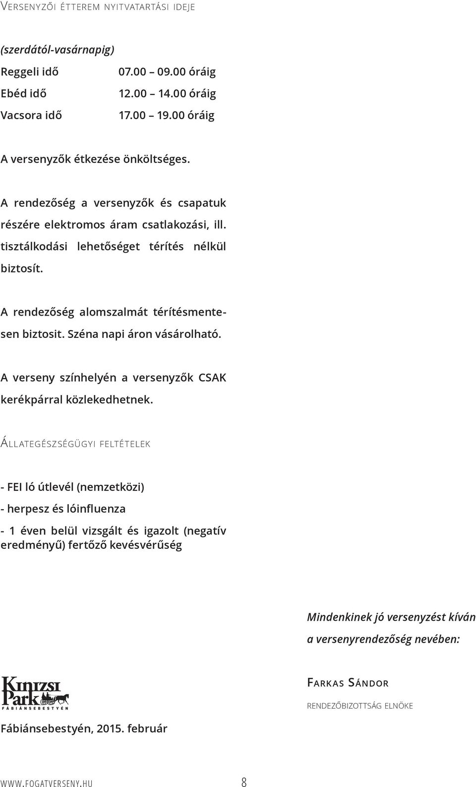 Széna napi áron vásárolható. A verseny színhelyén a versenyzők CSAK kerékpárral közlekedhetnek.