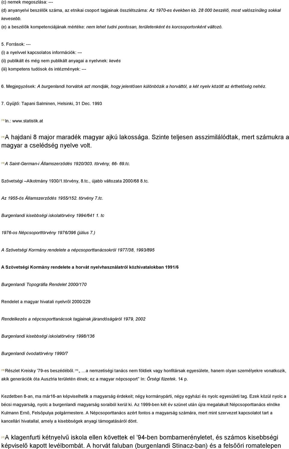 Források: --- (i) a nyelvvel kapcsolatos információk: --- (ii) publikált és még nem publikált anyagai a nyelvnek: kevés (iii) kompetens tudósok és intézmények: --- 6.