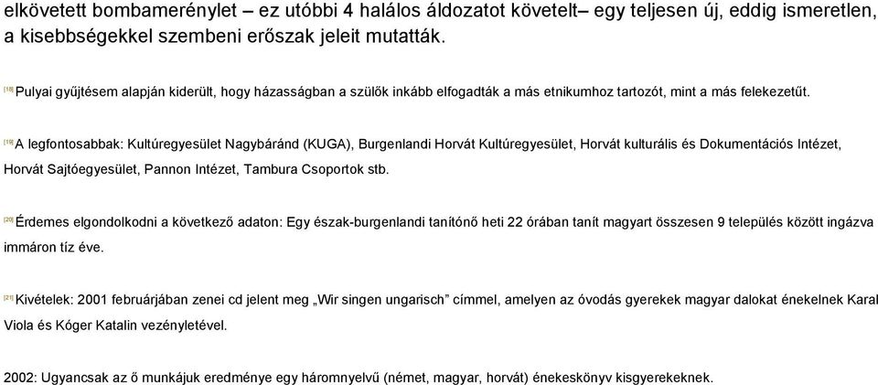 [19] A legfontosabbak: Kultúregyesület Nagybáránd (KUGA), Burgenlandi Horvát Kultúregyesület, Horvát kulturális és Dokumentációs Intézet, Horvát Sajtóegyesület, Pannon Intézet, Tambura Csoportok stb.