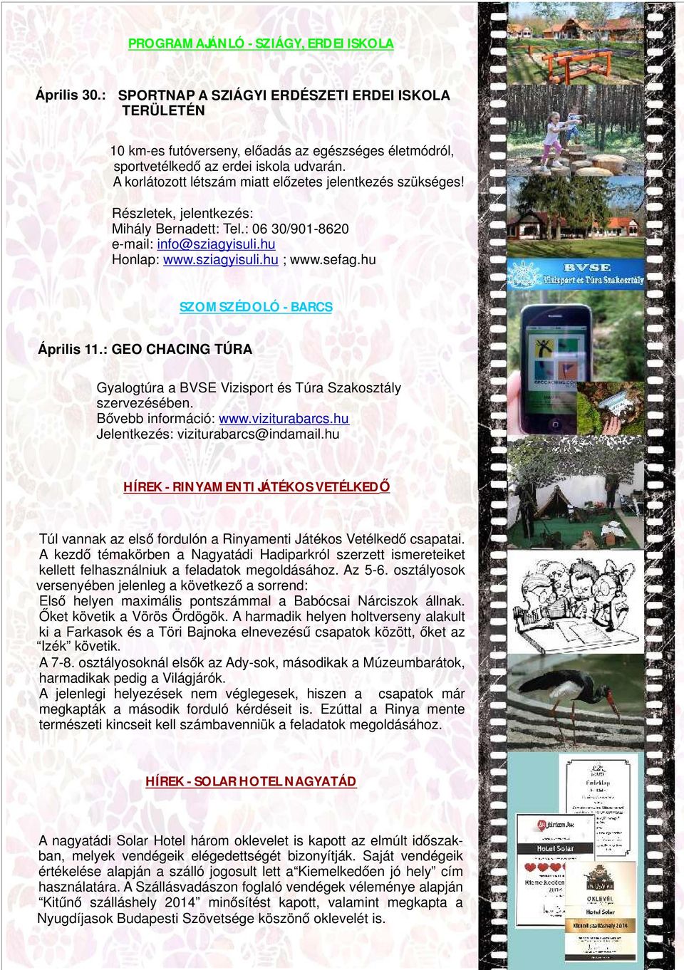 hu SZOMSZÉDOLÓ - BARCS Április 11.: GEO CHACING TÚRA Gyalogtúra a BVSE Vizisport és Túra Szakosztály szervezésében. Bővebb információ: www.viziturabarcs.hu Jelentkezés: viziturabarcs@indamail.