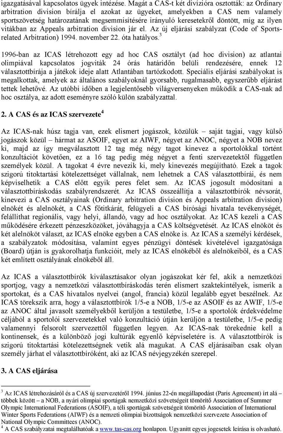 döntött, míg az ilyen vitákban az Appeals arbitration division jár el. Az új eljárási szabályzat (Code of Sportsrelated Arbitration) 1994. november 22. óta hatályos.