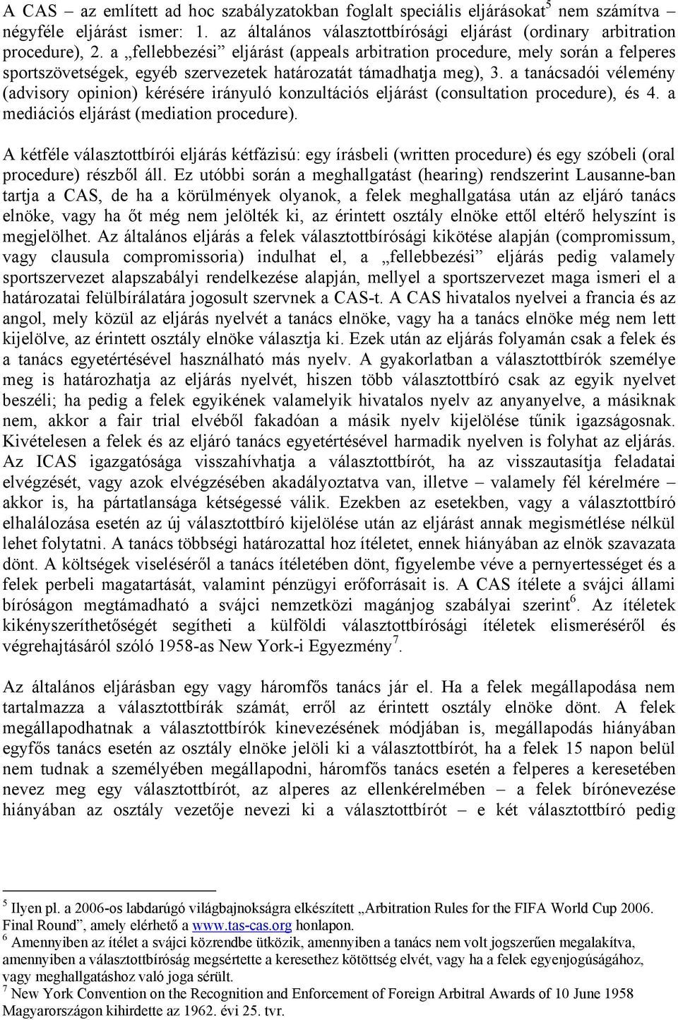 a tanácsadói vélemény (advisory opinion) kérésére irányuló konzultációs eljárást (consultation procedure), és 4. a mediációs eljárást (mediation procedure).