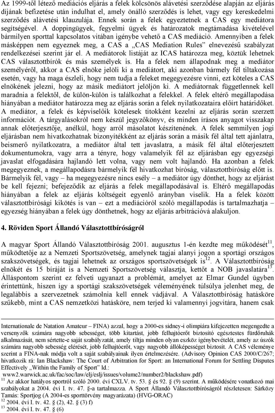 A doppingügyek, fegyelmi ügyek és határozatok megtámadása kivételével bármilyen sporttal kapcsolatos vitában igénybe vehető a CAS mediáció.