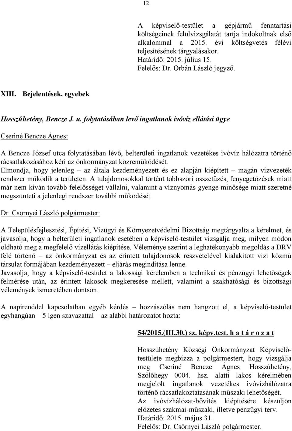 folytatásában levő ingatlanok ivóvíz ellátási ügye Cseriné Bencze Ágnes: A Bencze József utca folytatásában lévő, belterületi ingatlanok vezetékes ivóvíz hálózatra történő rácsatlakozásához kéri az