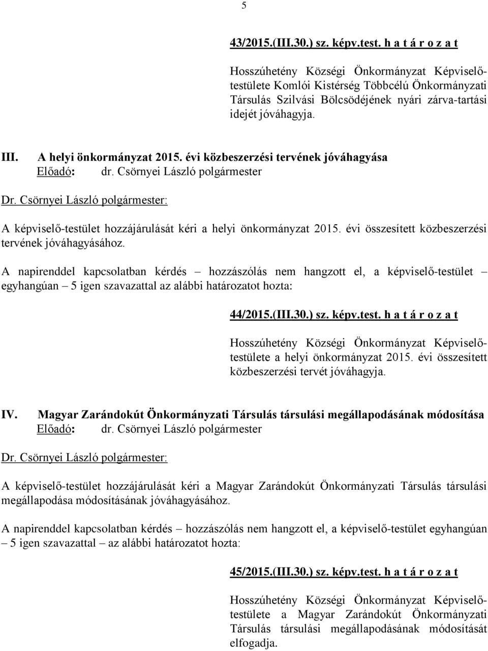 A napirenddel kapcsolatban kérdés hozzászólás nem hangzott el, a képviselő-testület 44/2015.(III.30.) sz. képv.test. h a t á r o z a t a helyi önkormányzat 2015.