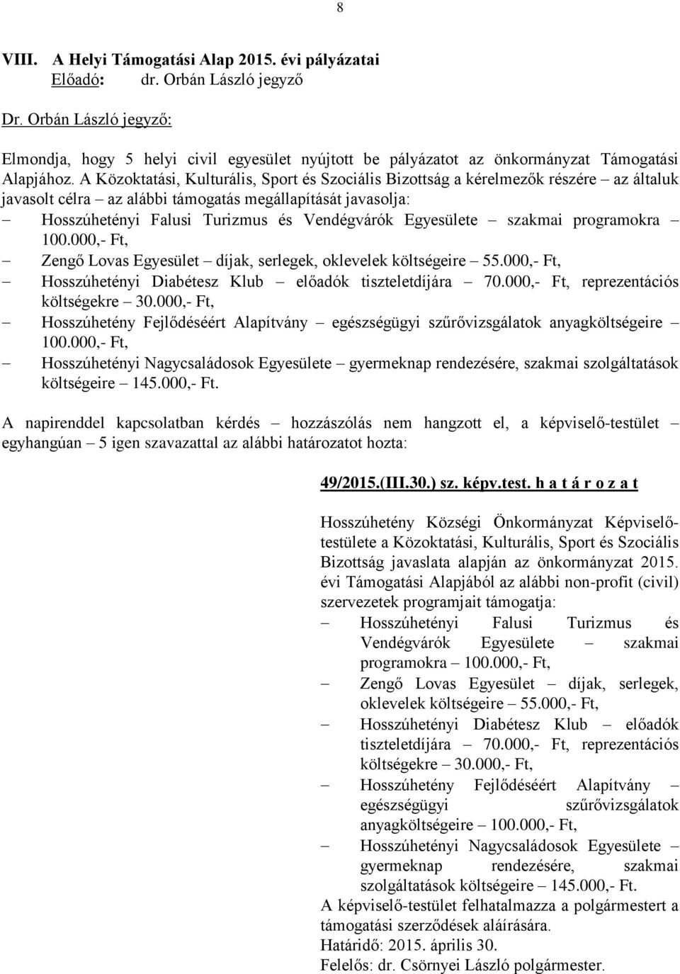 Egyesülete szakmai programokra 100.000,- Ft, Zengő Lovas Egyesület díjak, serlegek, oklevelek költségeire 55.000,- Ft, Hosszúhetényi Diabétesz Klub előadók tiszteletdíjára 70.