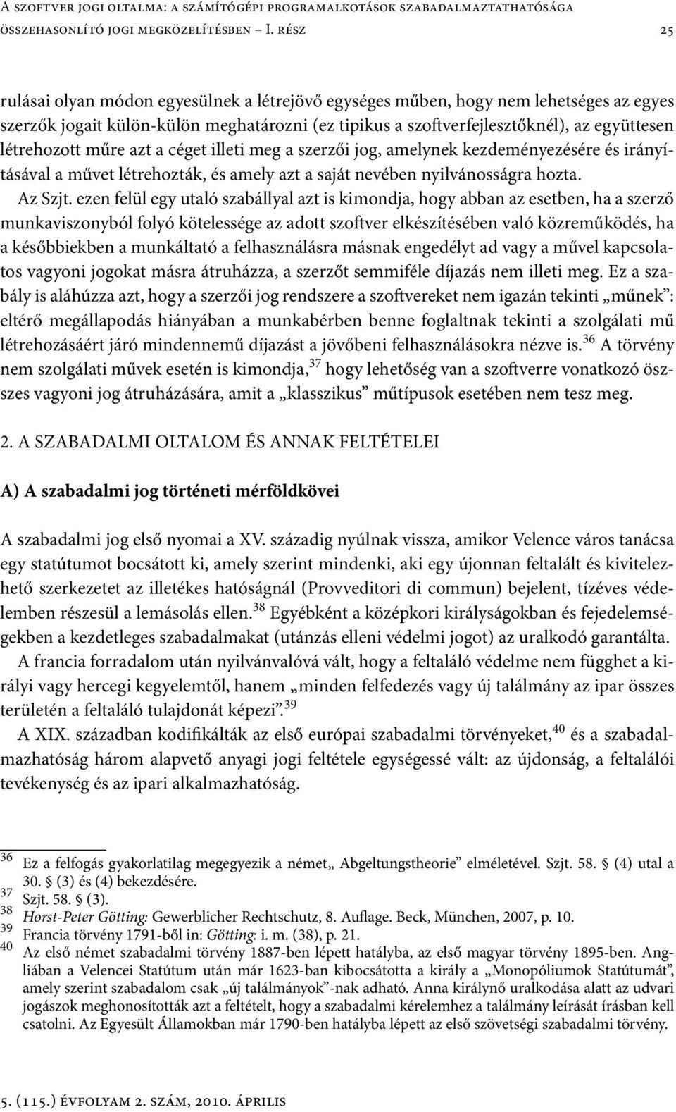 műre azt a céget illeti meg a szerzői jog, amelynek kezdeményezésére és irányításával a művet létrehozták, és amely azt a saját nevében nyilvánosságra hozta. Az Szjt.