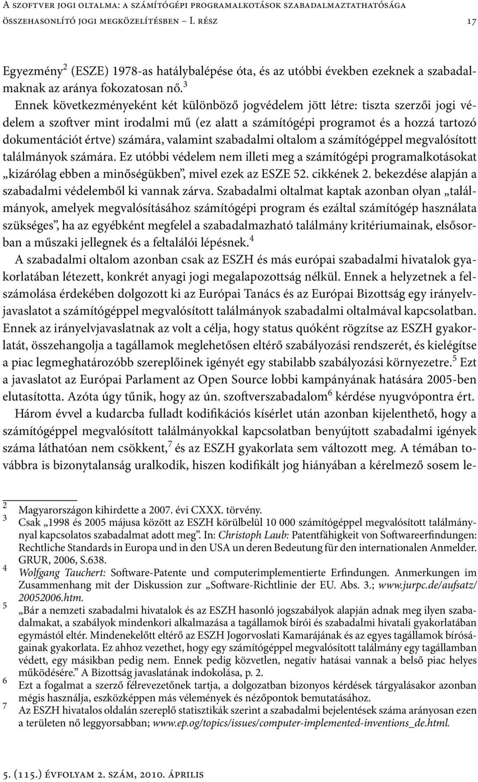 3 Ennek következményeként két különböző jogvédelem jött létre: tiszta szerzői jogi védelem a szoftver mint irodalmi mű (ez alatt a számítógépi programot és a hozzá tartozó dokumentációt értve)