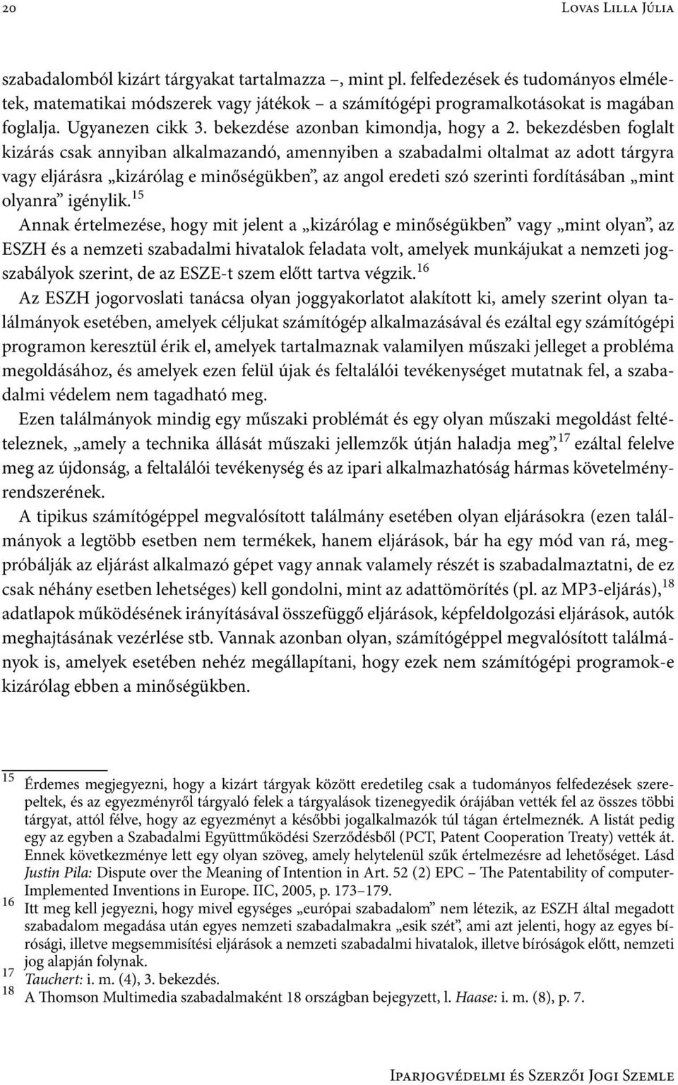 bekezdésben foglalt kizárás csak annyiban alkalmazandó, amennyiben a szabadalmi oltalmat az adott tárgyra vagy eljárásra kizárólag e minőségükben, az angol eredeti szó szerinti fordításában mint