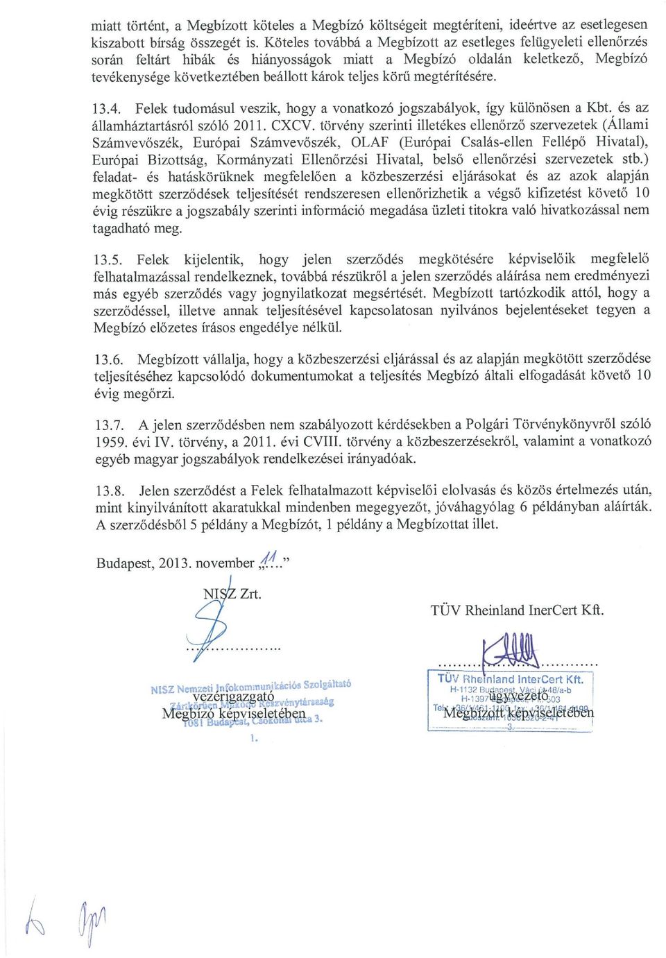 megtérítésére. 13.4. Felek tudomásul veszik, hogy a vonatkozó jogszabályok, így különösen a Kbt. és az államháztartásról szóló 2011. CXCV.