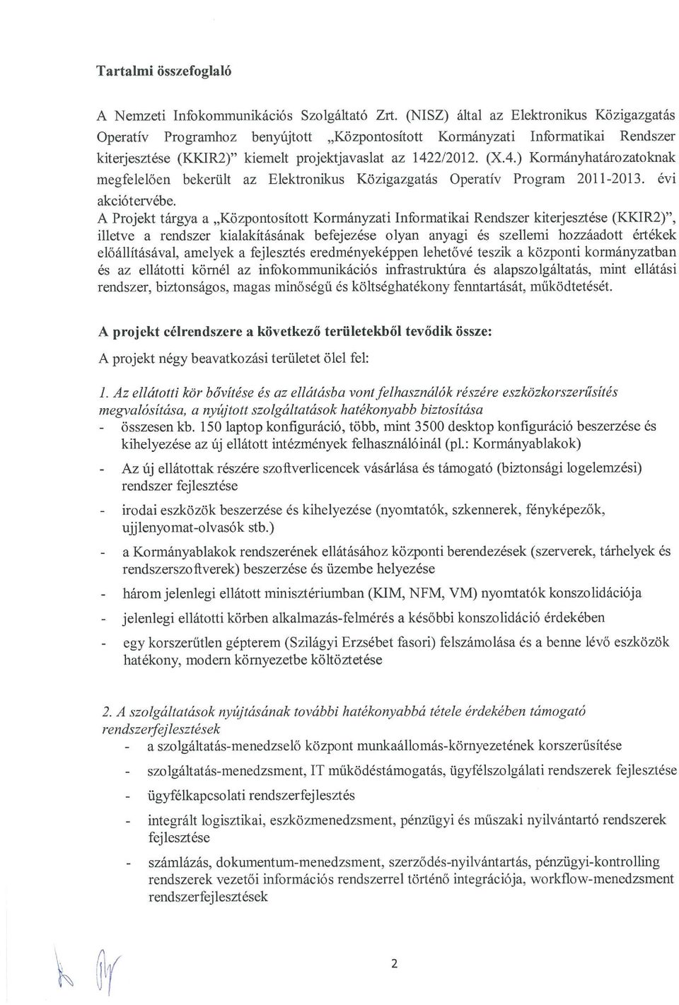 2/2012. (X.4.) Kormányhatározatoknak megfelelően bekerült az Elektronikus Közigazgatás Operatív Program 2011-2013. évi akciótervébe.