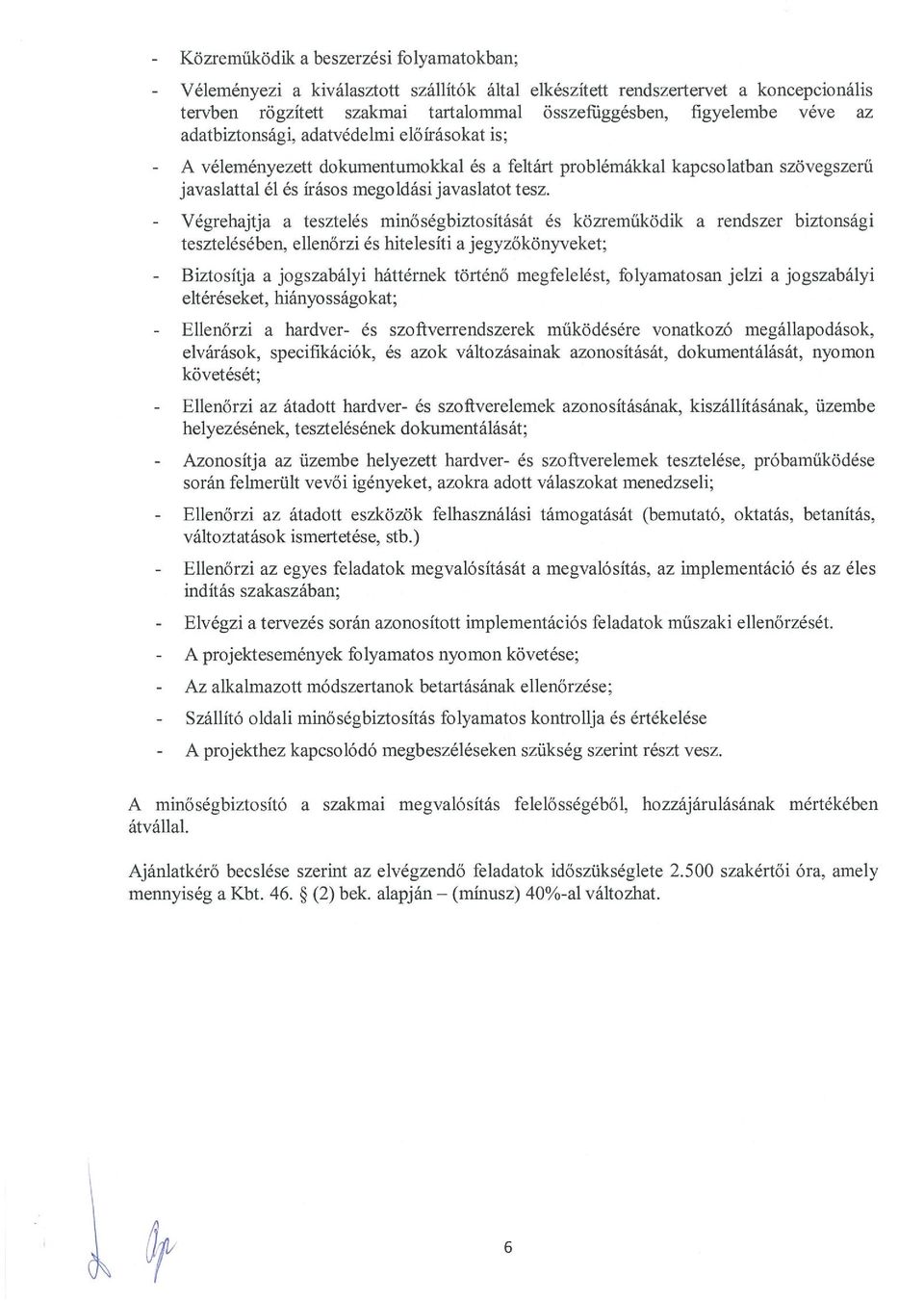 - Végrehajtja a tesztelés minőségbiztosítását és közreműködik a rendszer biztonsági tesztelésében, ellenőrzi és hitelesíti a jegyzőkönyveket; - Biztosítja a jogszabályi háttérnek történő megfelelést,