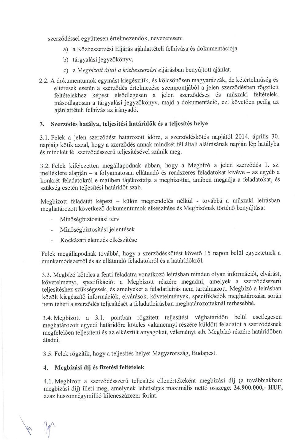 2. A dokumentumok egymást kiegészítik, és kölcsönösen magyarázzák, de kétértelműség és eltérések esetén a szerződés értelmezése szempontjából a jelen szerződésben rögzített feltételekhez képest