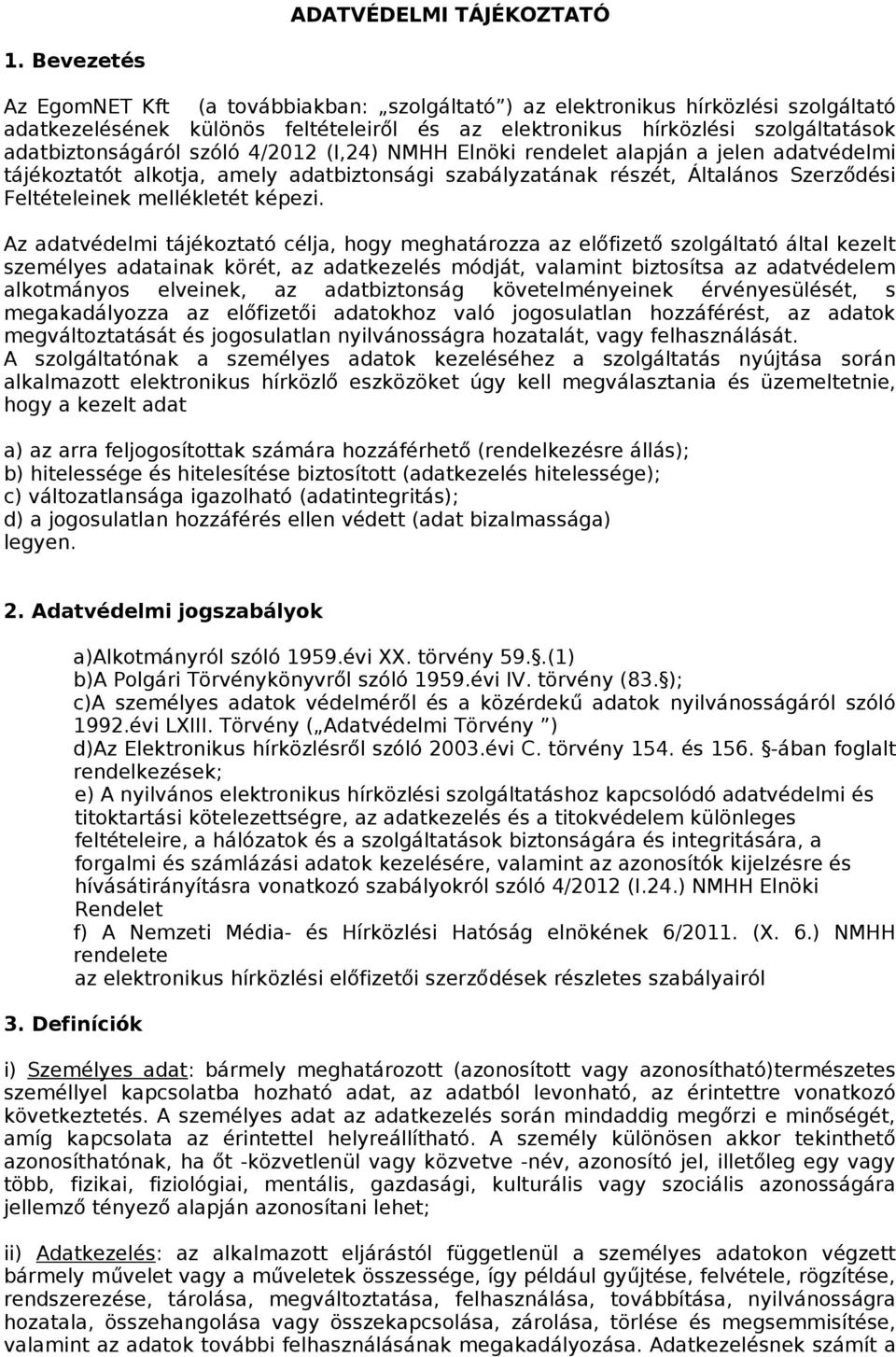 szóló 4/2012 (I,24) NMHH Elnöki rendelet alapján a jelen adatvédelmi tájékoztatót alkotja, amely adatbiztonsági szabályzatának részét, Általános Szerződési Feltételeinek mellékletét képezi.