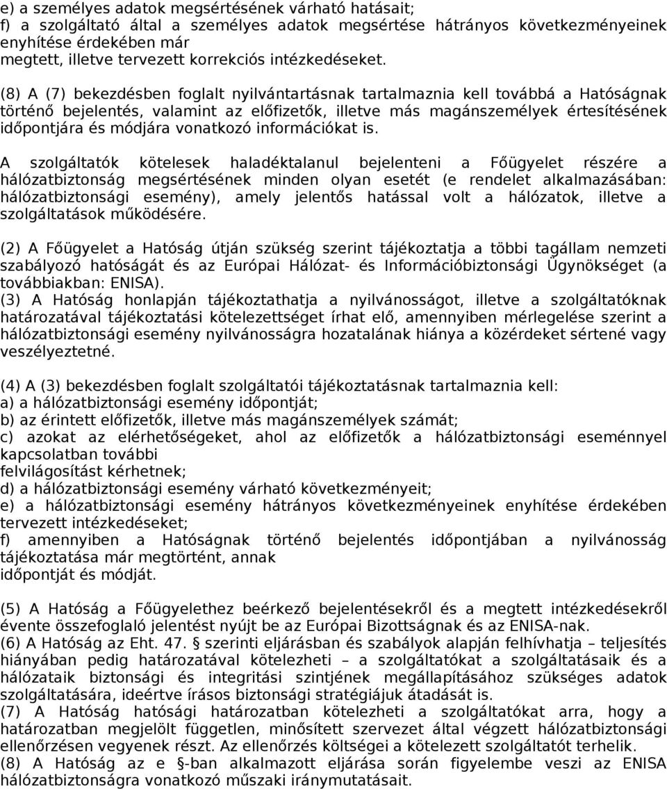 (8) A (7) bekezdésben foglalt nyilvántartásnak tartalmaznia kell továbbá a Hatóságnak történő bejelentés, valamint az előfizetők, illetve más magánszemélyek értesítésének időpontjára és módjára