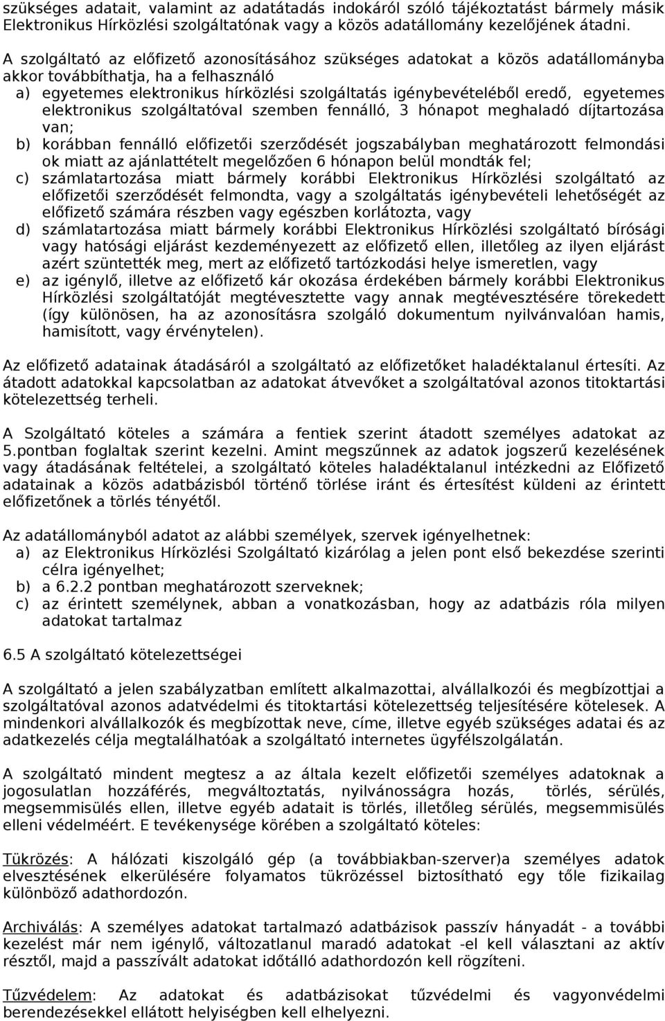 egyetemes elektronikus szolgáltatóval szemben fennálló, 3 hónapot meghaladó díjtartozása van; b) korábban fennálló előfizetői szerződését jogszabályban meghatározott felmondási ok miatt az