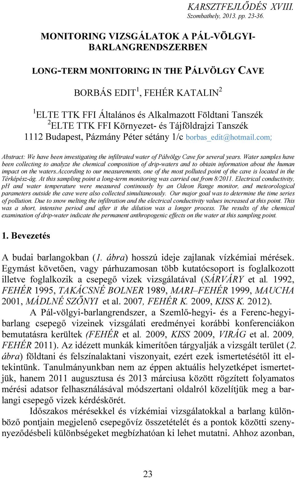 FFI Környezet- és Tájföldrajzi Tanszék 1112 Budapest, Pázmány Péter sétány 1/c borbas_edit@hotmail.com; Abstract: We have been investigating the infiltrated water of Pálvölgy Cave for several years.