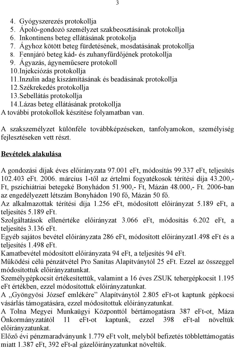 Székrekedés protokollja 13.Sebellátás protokollja 14.Lázas beteg ellátásának protokollja A további protokollok készítése folyamatban van.