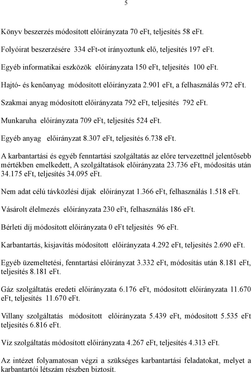 Szakmai anyag módosított előirányzata 792 eft, teljesítés 792 eft. Munkaruha előirányzata 709 eft, teljesítés 524 eft. Egyéb anyag előirányzat 8.307 eft, teljesítés 6.738 eft.