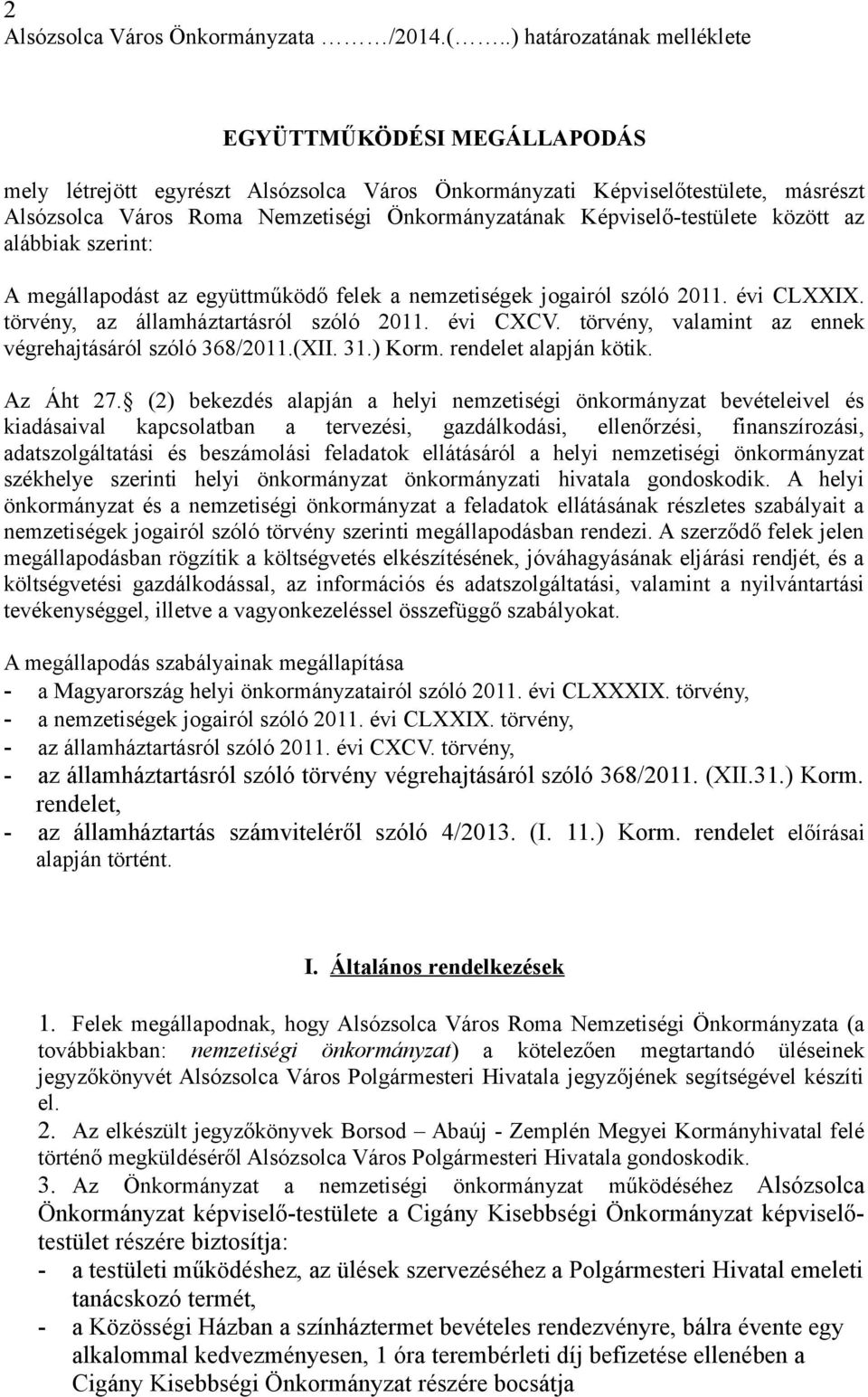 Képviselő-testülete között az alábbiak szerint: A megállapodást az együttműködő felek a nemzetiségek jogairól szóló 2011. évi CLXXIX. törvény, az államháztartásról szóló 2011. évi CXCV.