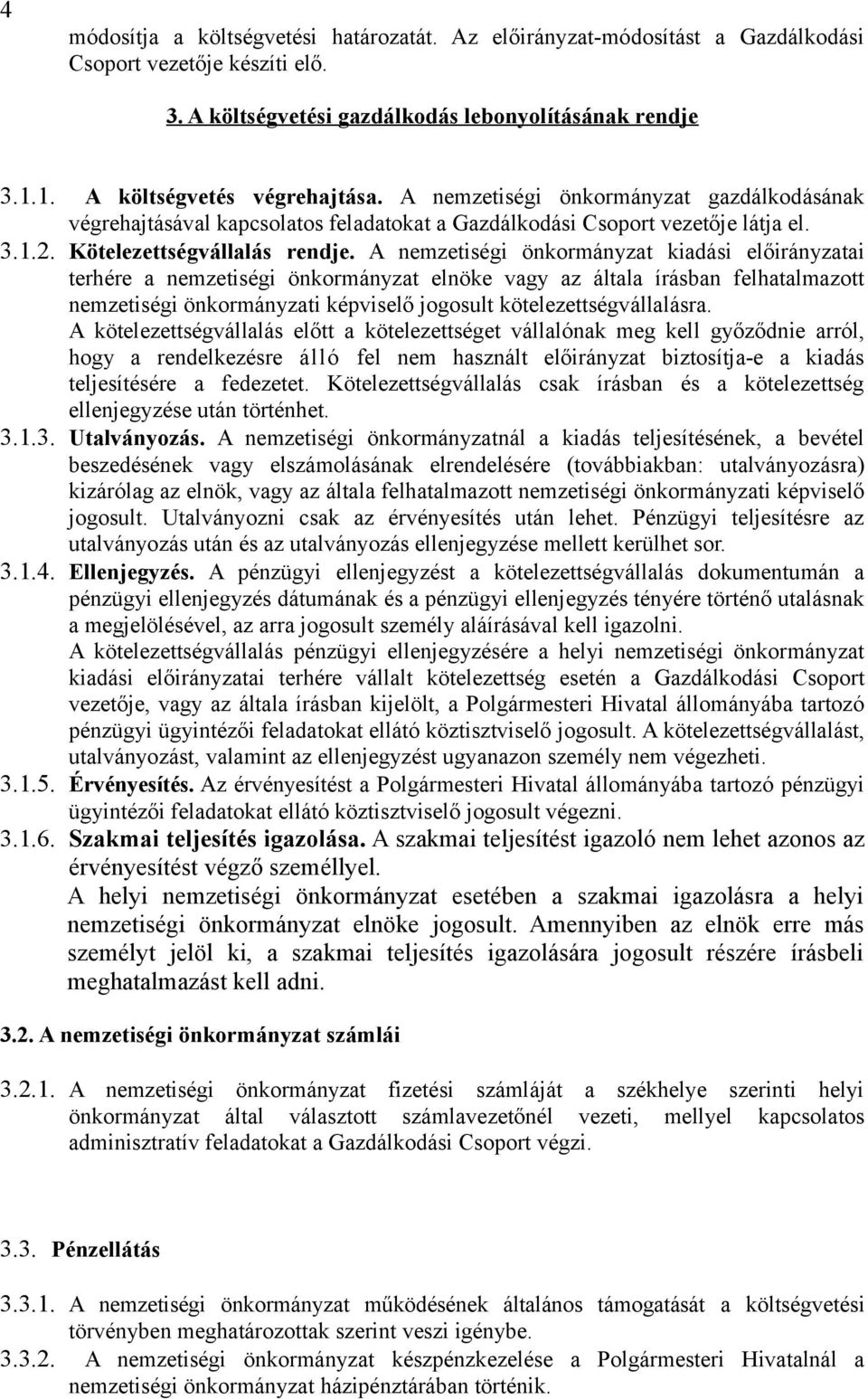 A nemzetiségi önkormányzat kiadási előirányzatai terhére a nemzetiségi önkormányzat elnöke vagy az általa írásban felhatalmazott nemzetiségi önkormányzati képviselő jogosult kötelezettségvállalásra.