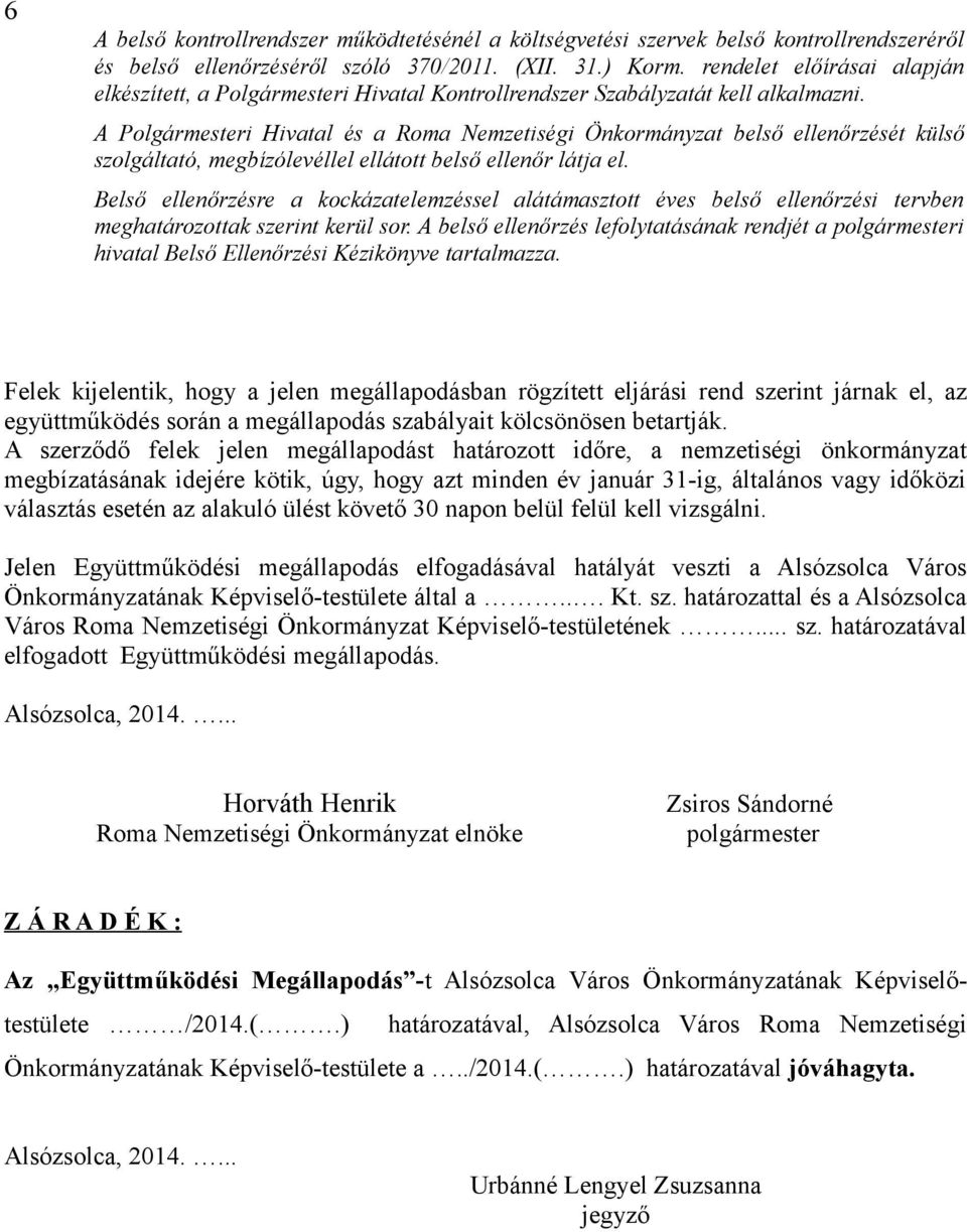 A Polgármesteri Hivatal és a Roma Nemzetiségi Önkormányzat belső ellenőrzését külső szolgáltató, megbízólevéllel ellátott belső ellenőr látja el.