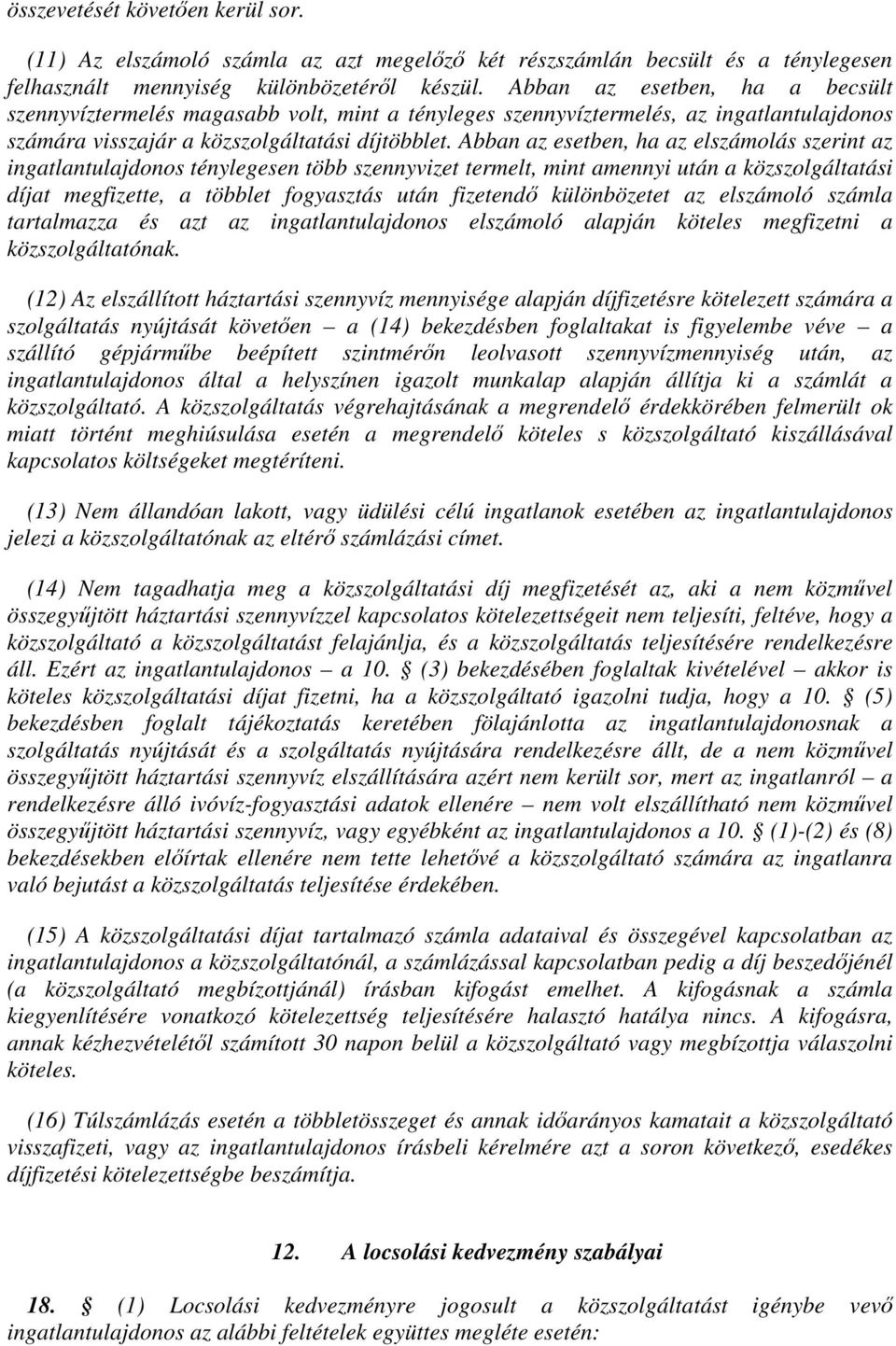 Abban az esetben, ha az elszámolás szerint az ingatlantulajdonos ténylegesen több szennyvizet termelt, mint amennyi után a közszolgáltatási díjat megfizette, a többlet fogyasztás után fizetendő