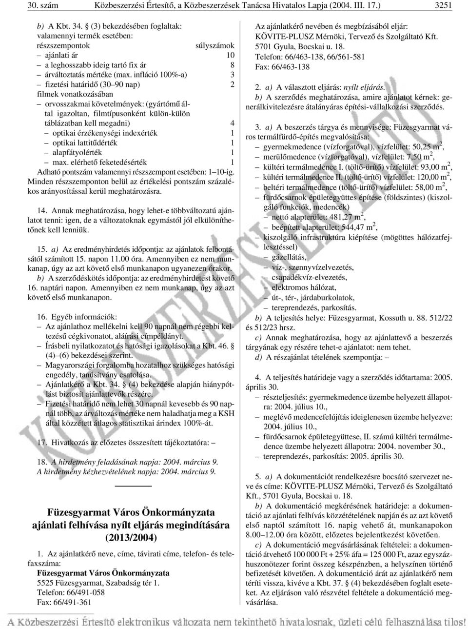 infláció 100%-a) 3 fizetési határidõ (30 90 nap) 2 filmek vonatkozásában orvosszakmai követelmények: (gyártómû által igazoltan, filmtípusonként külön-külön táblázatban kell megadni) 4 optikai