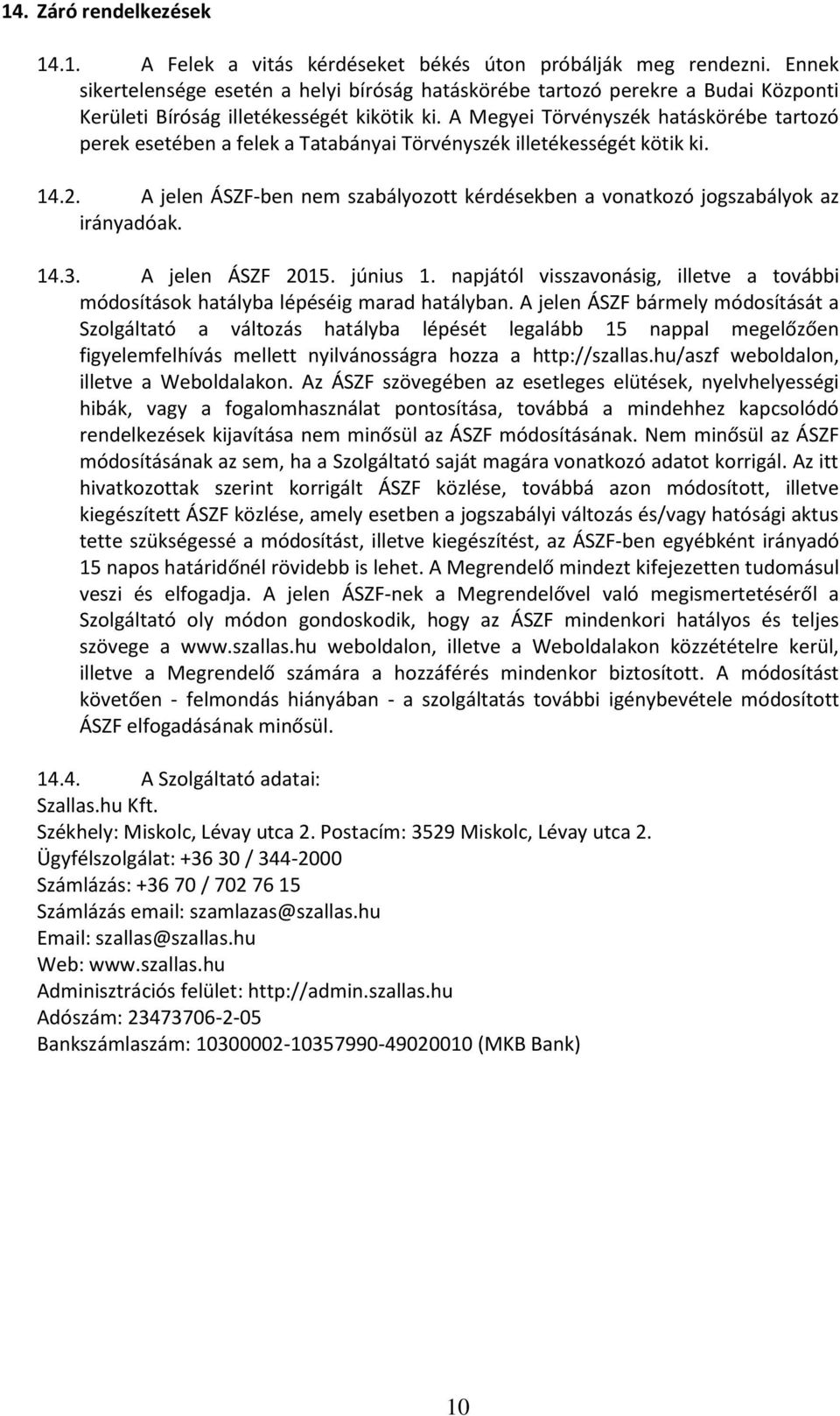 A Megyei Törvényszék hatáskörébe tartozó perek esetében a felek a Tatabányai Törvényszék illetékességét kötik ki. 14.2.