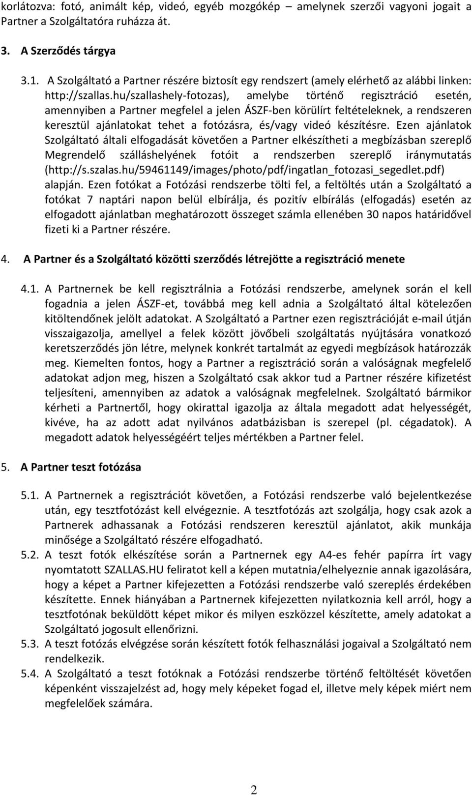 hu/szallashely-fotozas), amelybe történő regisztráció esetén, amennyiben a Partner megfelel a jelen ÁSZF-ben körülírt feltételeknek, a rendszeren keresztül ajánlatokat tehet a fotózásra, és/vagy