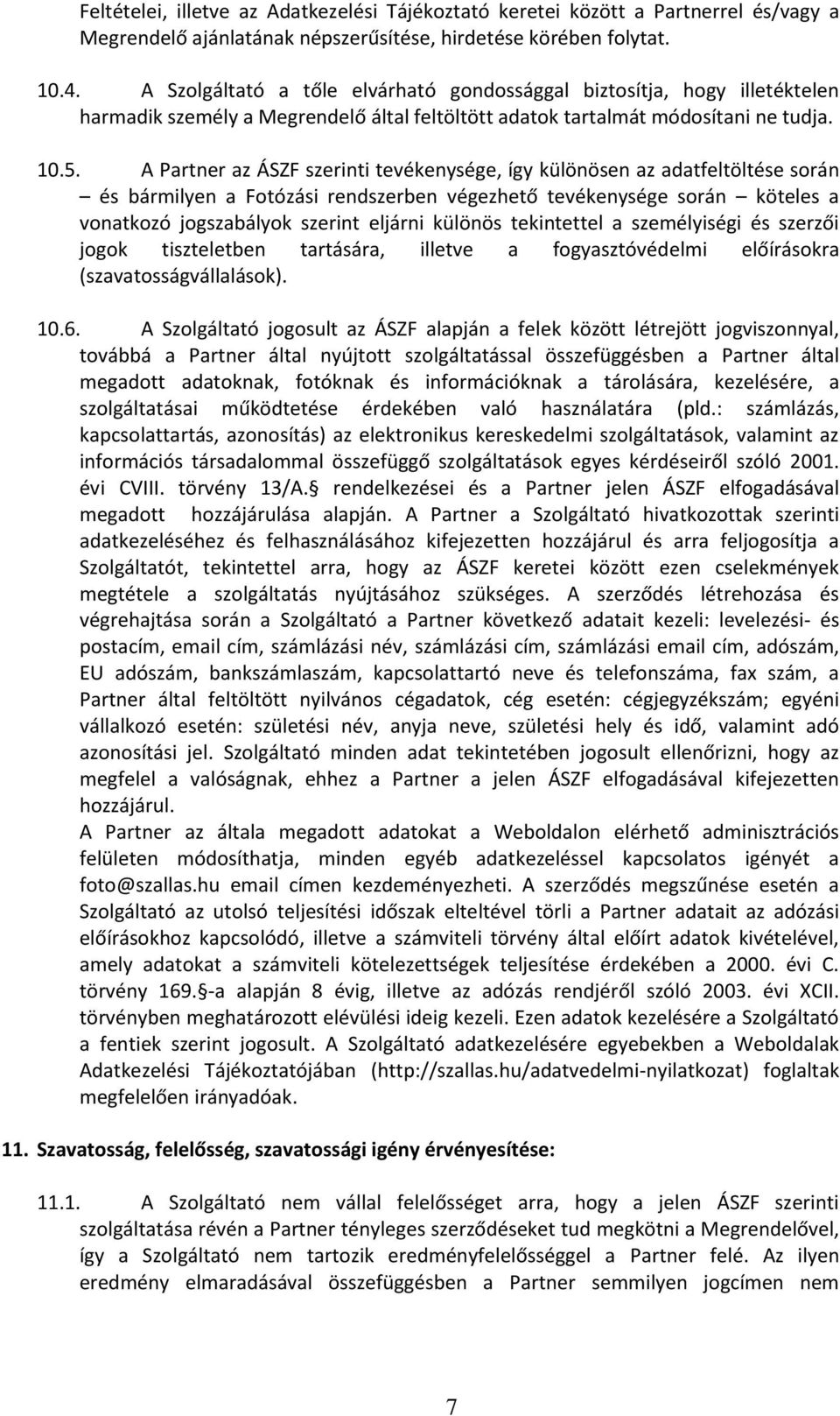 A Partner az ÁSZF szerinti tevékenysége, így különösen az adatfeltöltése során és bármilyen a Fotózási rendszerben végezhető tevékenysége során köteles a vonatkozó jogszabályok szerint eljárni