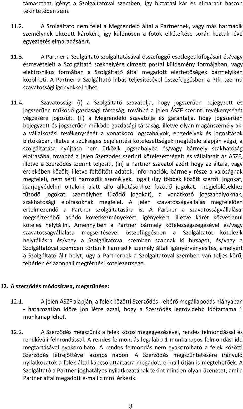 A Partner a Szolgáltató szolgáltatásával összefüggő esetleges kifogásait és/vagy észrevételeit a Szolgáltató székhelyére címzett postai küldemény formájában, vagy elektronikus formában a Szolgáltató