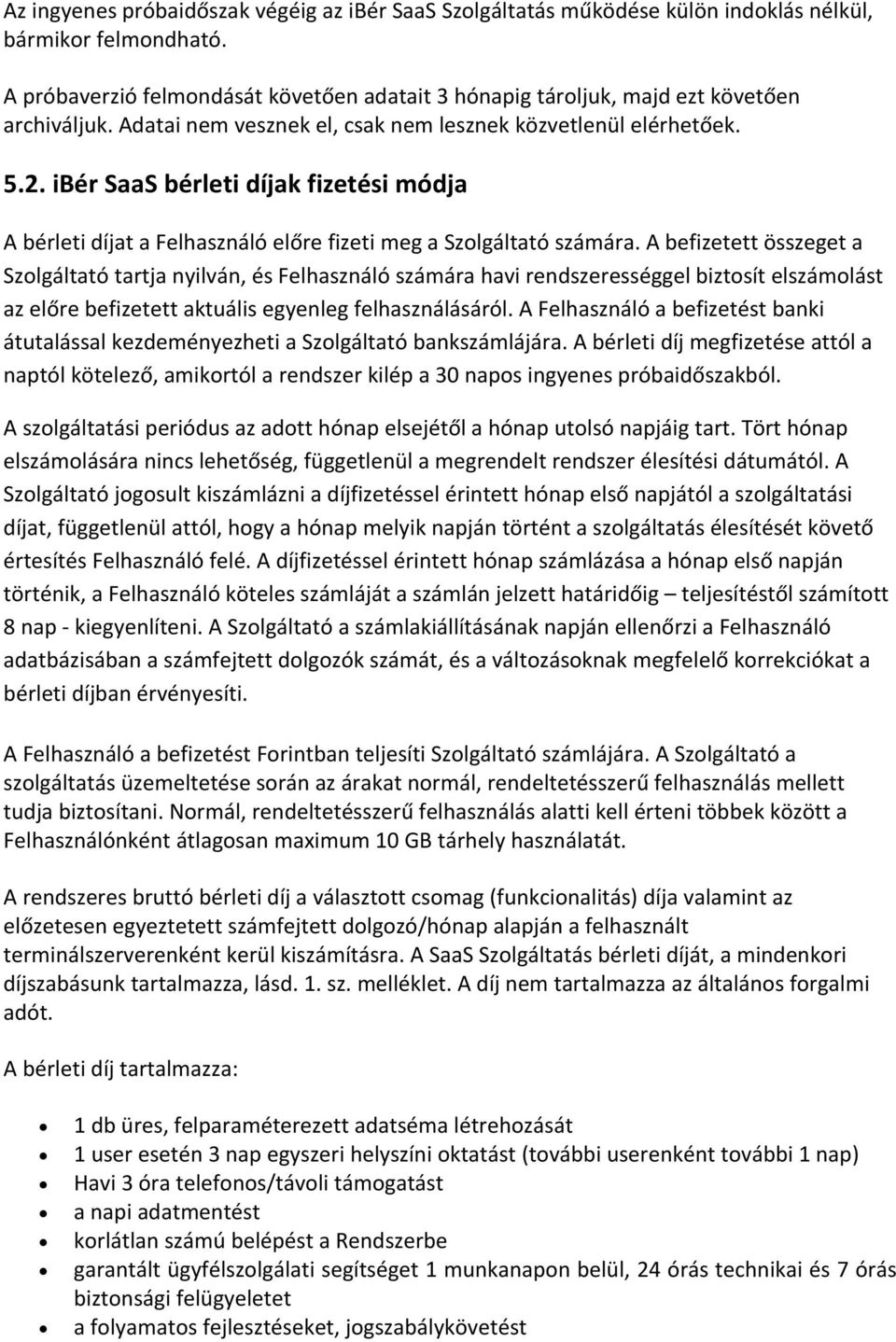 ibér SaaS bérleti díjak fizetési módja A bérleti díjat a Felhasználó előre fizeti meg a Szolgáltató számára.