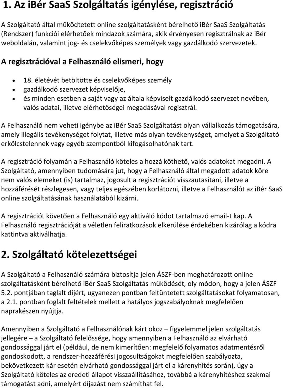 életévét betöltötte és cselekvőképes személy gazdálkodó szervezet képviselője, és minden esetben a saját vagy az általa képviselt gazdálkodó szervezet nevében, valós adatai, illetve elérhetőségei