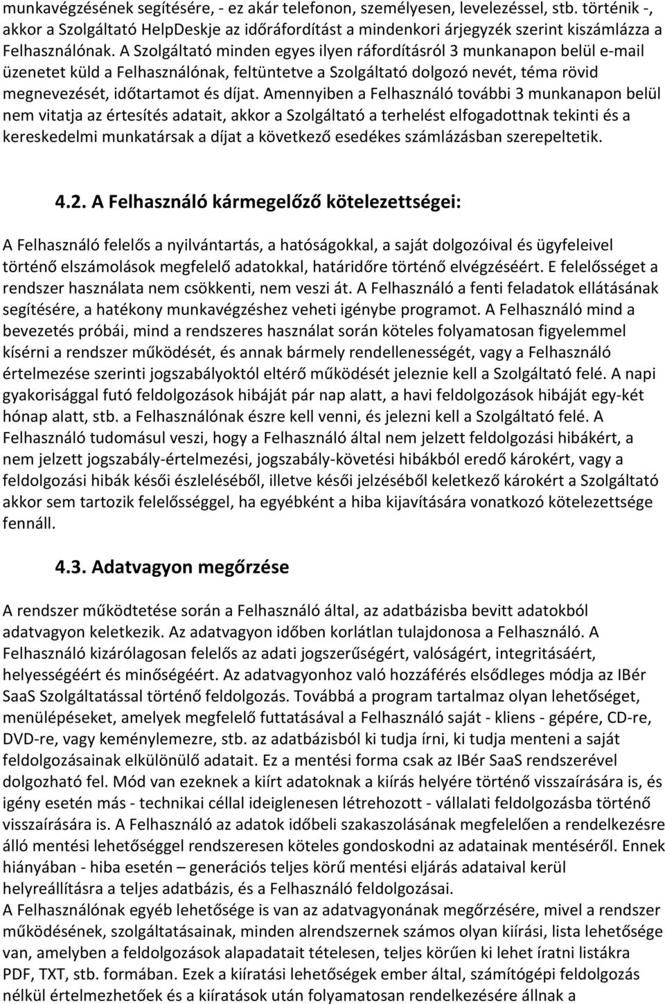 Amennyiben a Felhasználó további 3 munkanapon belül nem vitatja az értesítés adatait, akkor a Szolgáltató a terhelést elfogadottnak tekinti és a kereskedelmi munkatársak a díjat a következő esedékes