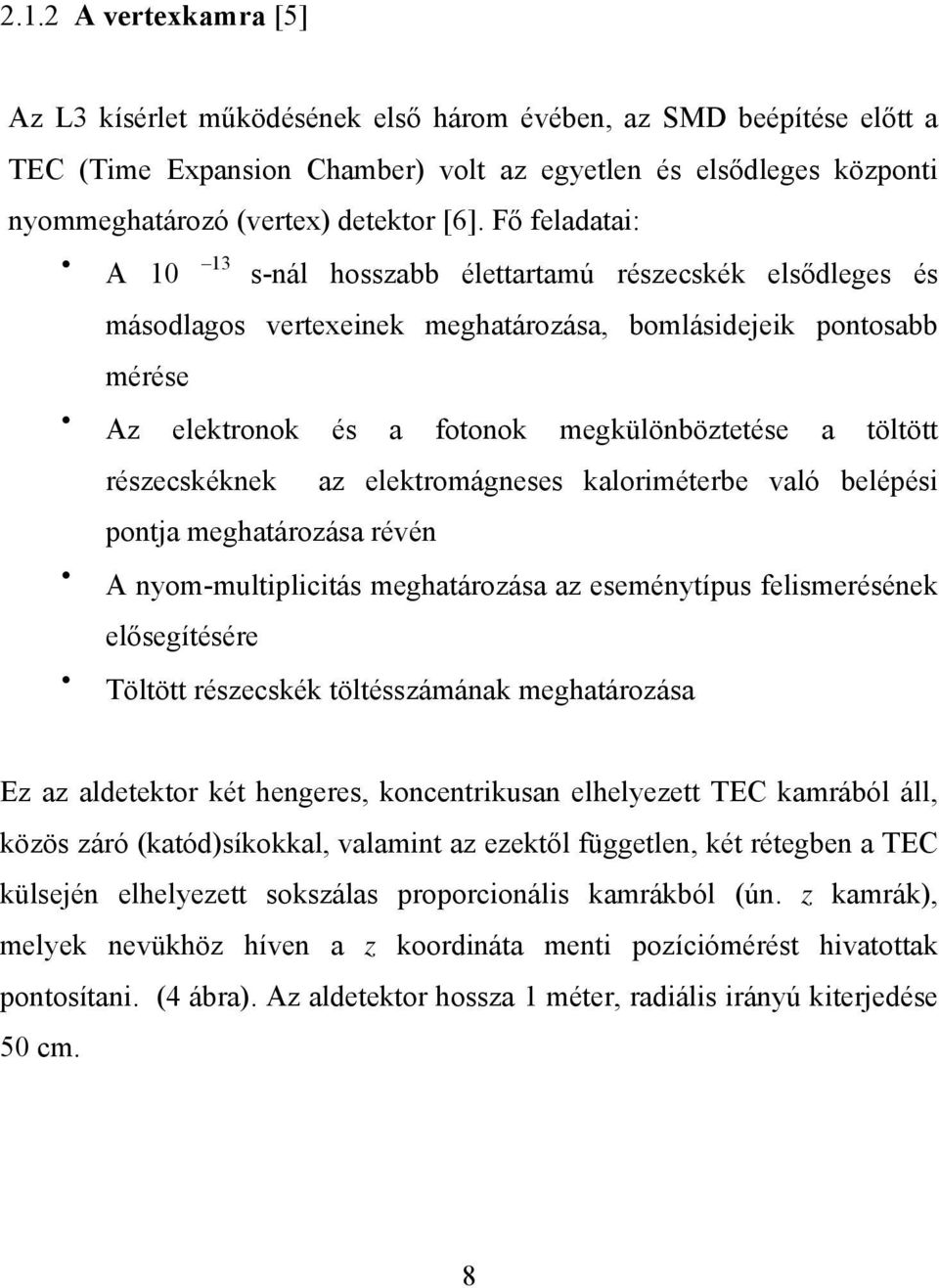 töltött részecskéknek az elektromágneses kaloriméterbe való belépési pontja meghatározása révén A nyom-multiplicitás meghatározása az eseménytípus felismerésének elősegítésére Töltött részecskék